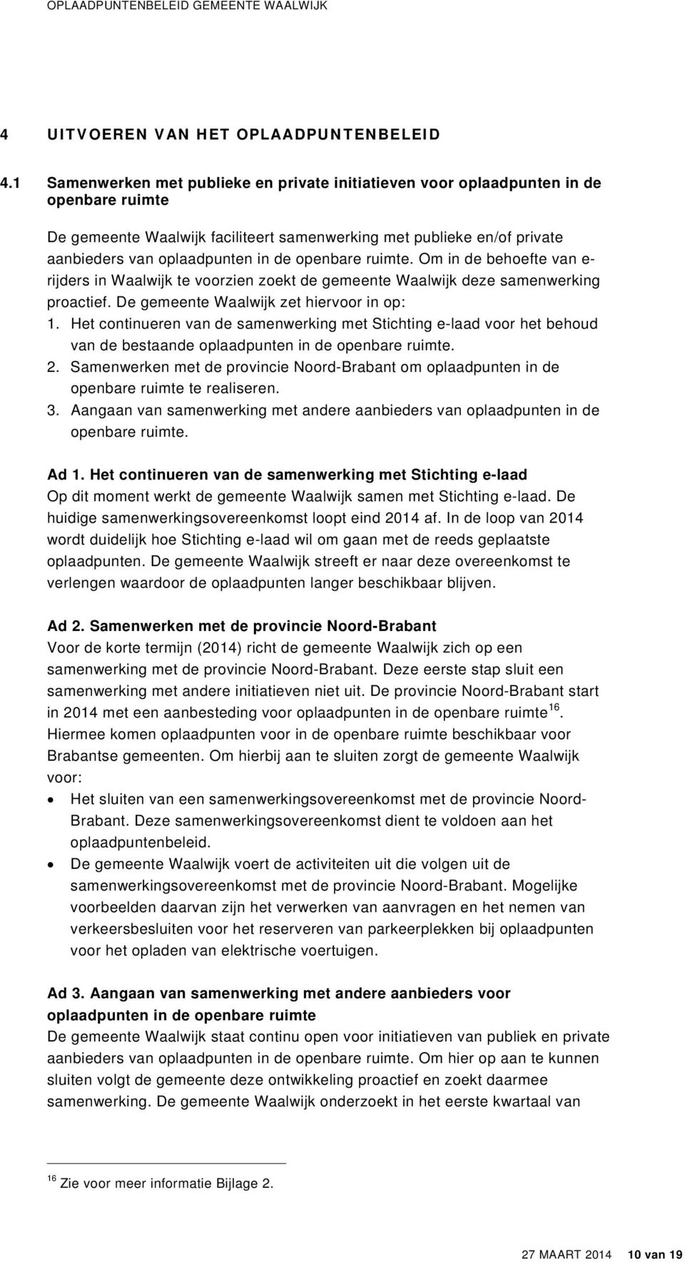 openbare ruimte. Om in de behoefte van e- rijders in Waalwijk te voorzien zoekt de gemeente Waalwijk deze samenwerking proactief. De gemeente Waalwijk zet hiervoor in op: 1.