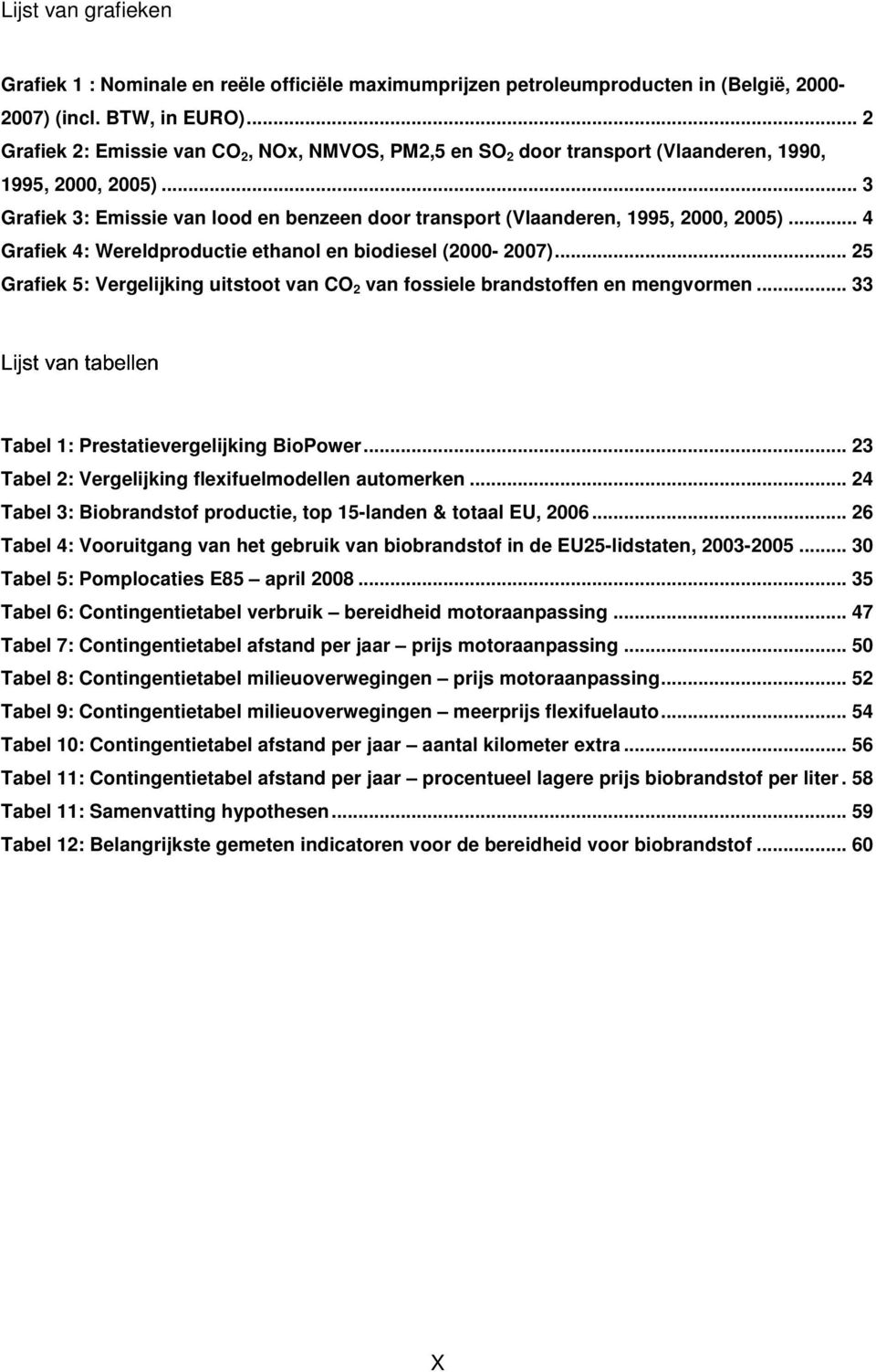 .. 3 Lijst van tabellen Grafiek 3: Emissie van lood en benzeen door transport (Vlaanderen, 1995, 2000, 2005)... 4 Grafiek 4: Wereldproductie ethanol en biodiesel (2000-2007).