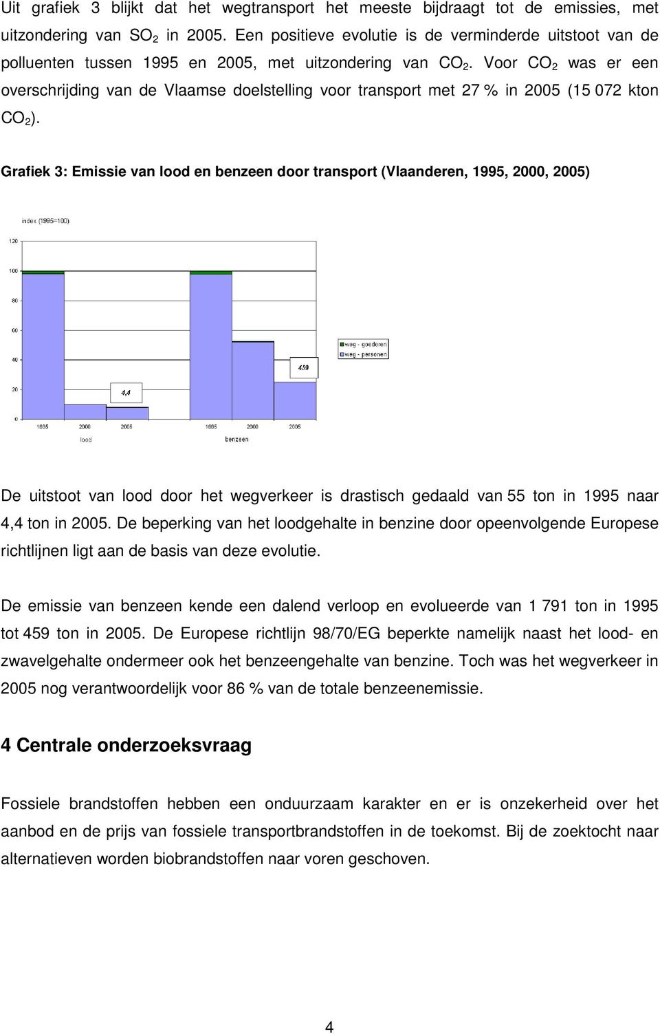 Voor CO 2 was er een overschrijding van de Vlaamse doelstelling voor transport met 27 % in 2005 (15 072 kton CO 2 ).