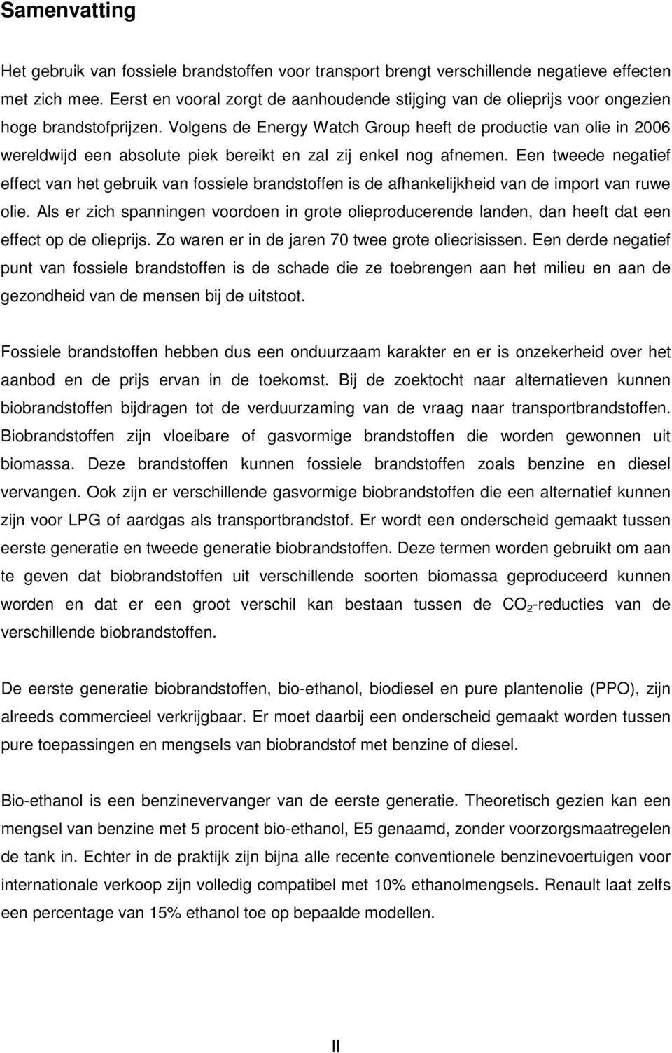 Volgens de Energy Watch Group heeft de productie van olie in 2006 wereldwijd een absolute piek bereikt en zal zij enkel nog afnemen.