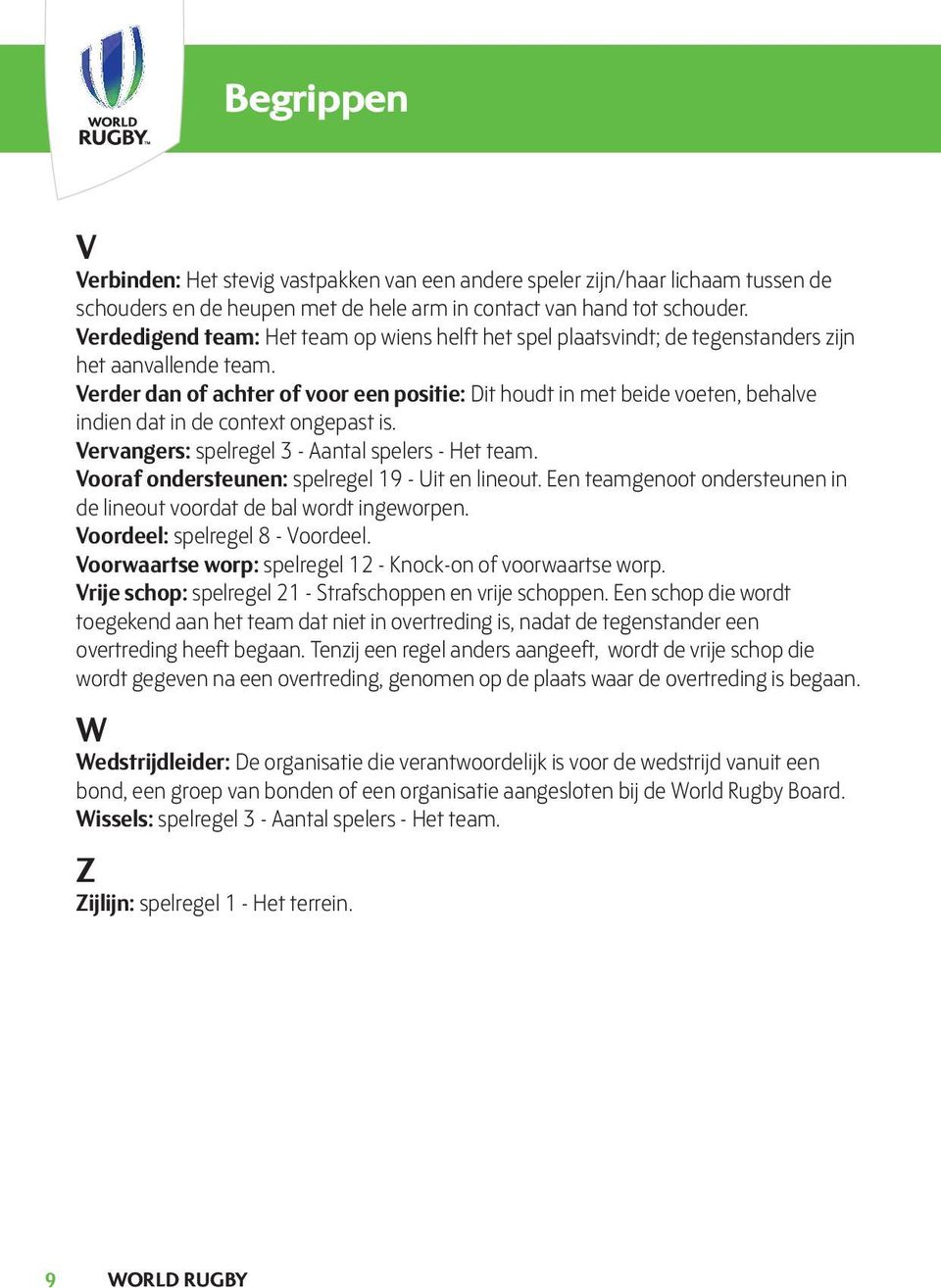 Verder dan of achter of voor een positie: Dit houdt in met beide voeten, behalve indien dat in de context ongepast is. Vervangers: spelregel 3 - Aantal spelers - Het team.