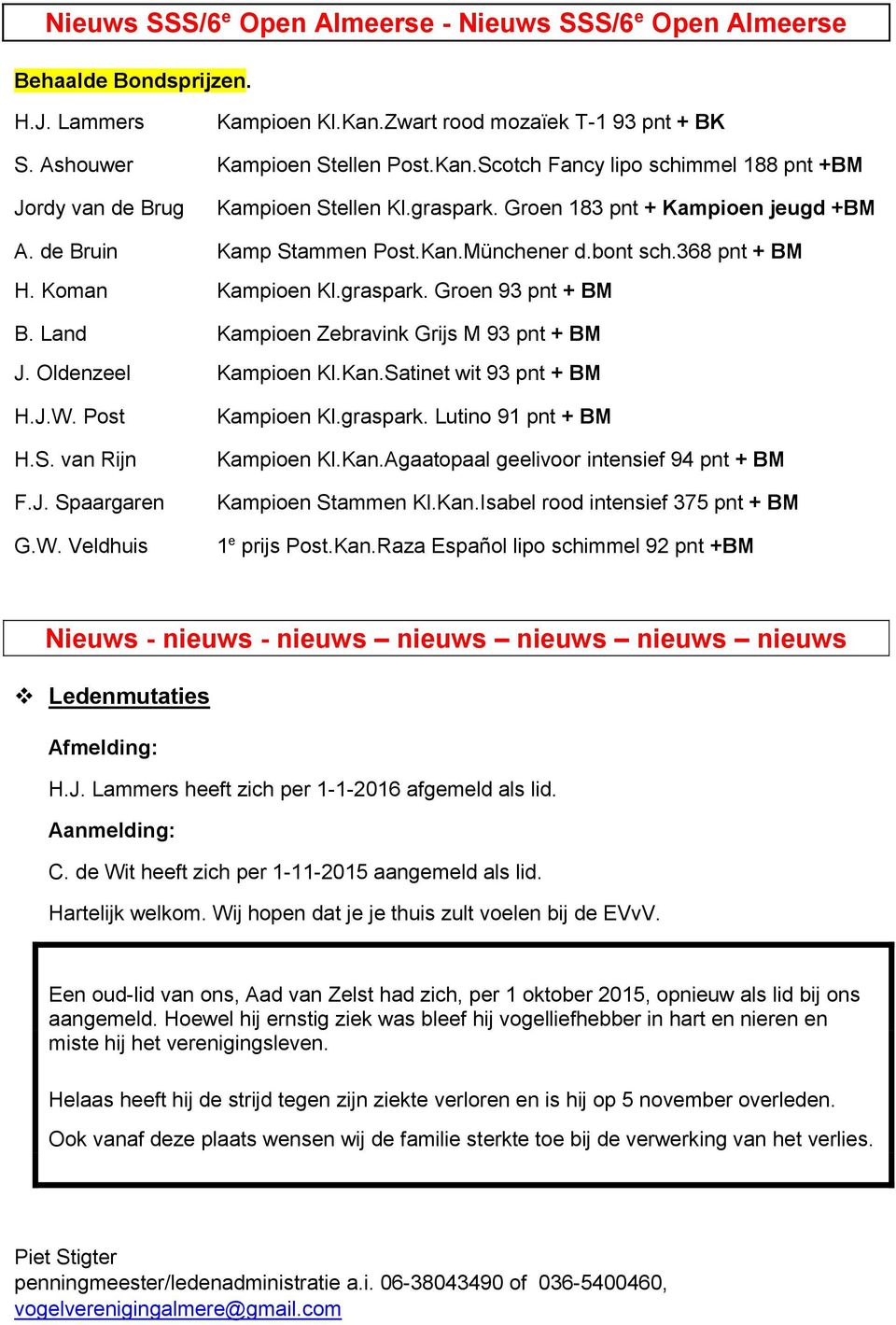 Land Kampioen Zebravink Grijs M 93 pnt + BM J. Oldenzeel Kampioen Kl.Kan.Satinet wit 93 pnt + BM H.J.W. Post H.S. van Rijn F.J. Spaargaren G.W. Veldhuis Kampioen Kl.graspark.