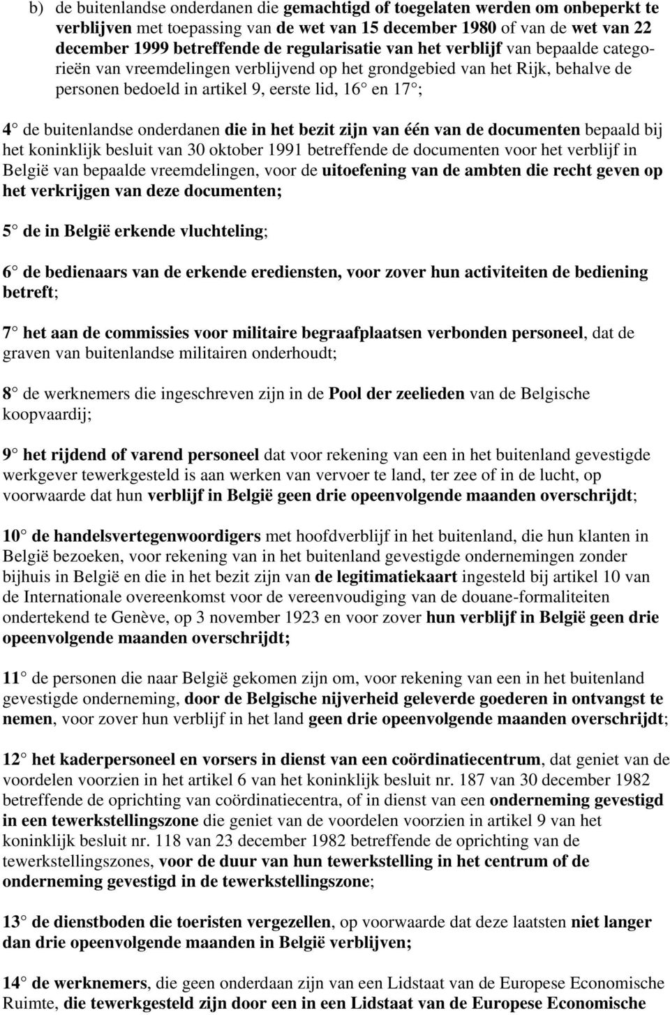 buitenlandse onderdanen die in het bezit zijn van één van de documenten bepaald bij het koninklijk besluit van 30 oktober 1991 betreffende de documenten voor het verblijf in België van bepaalde