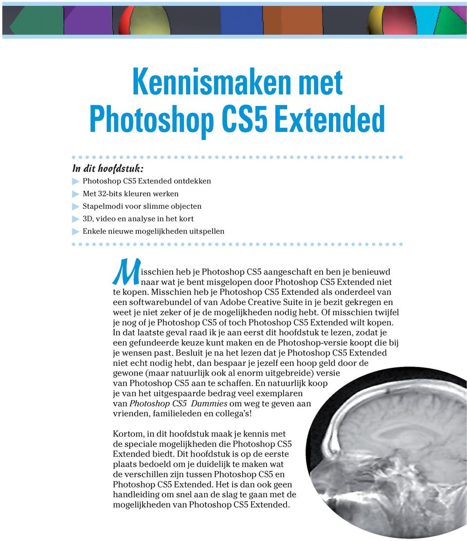 Misschien heb je Photoshop CS5 Extended als onderdeel van een softwarebundel of van Adobe Creative Suite in je bezit gekregen en weet je niet zeker of je de mogelijkheden nodig hebt.