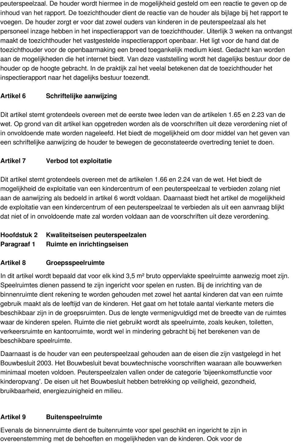 De houder zorgt er voor dat zowel ouders van kinderen in de peuterspeelzaal als het personeel inzage hebben in het inspectierapport van de toezichthouder.