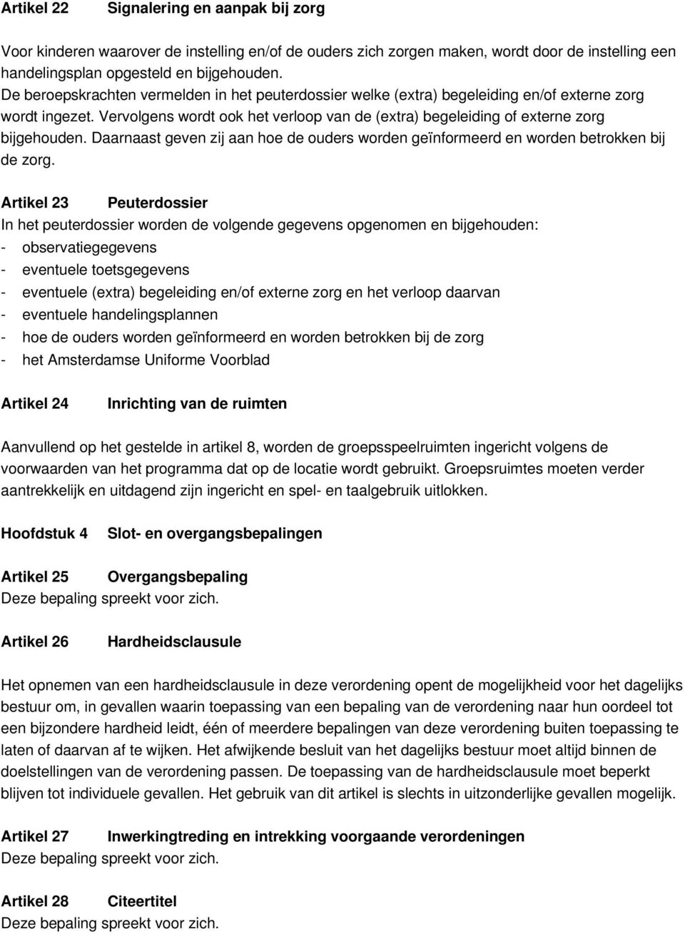 Daarnaast geven zij aan hoe de ouders worden geïnformeerd en worden betrokken bij de zorg.