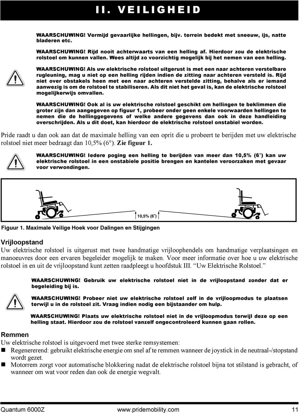 Als uw elektrische rolstoel uitgerust is met een naar achteren verstelbare rugleuning, mag u niet op een helling rijden indien de zitting naar achteren versteld is.