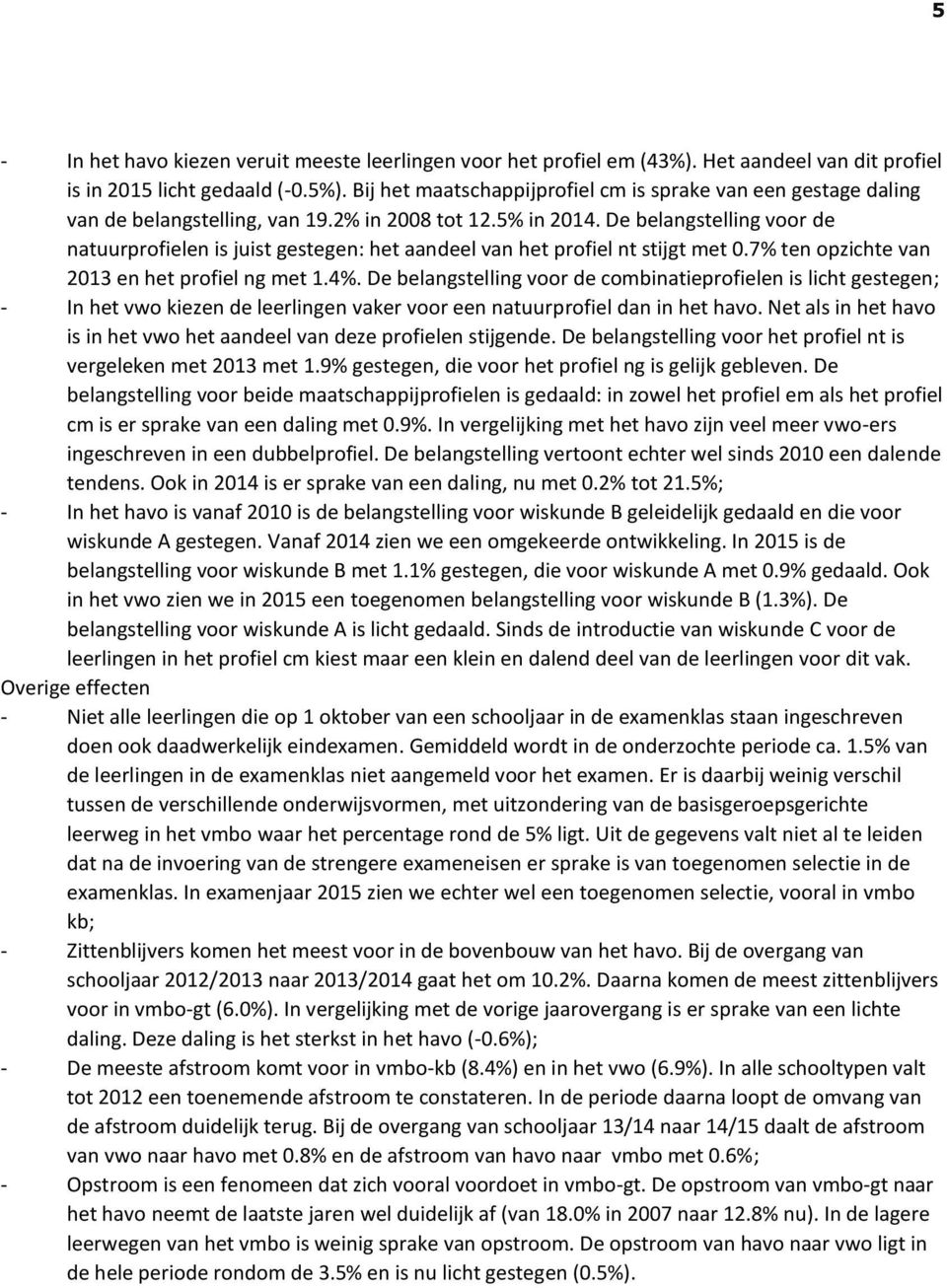 De belangstelling voor de natuurprofielen is juist gestegen: het aandeel van het profiel nt stijgt met 0.7% ten opzichte van 2013 en het profiel ng met 1.4%.
