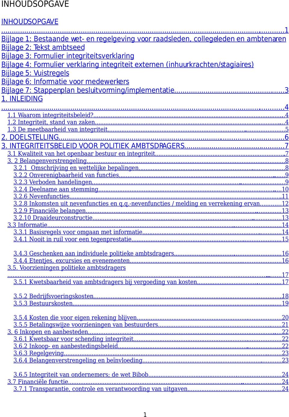 integriteit externen (inhuurkrachten/stagiaires) Bijlage 5: Vuistregels Bijlage 6: Informatie voor medewerkers Bijlage 7: Stappenplan besluitvorming/implementatie...3 1. INLEIDING...4 1.