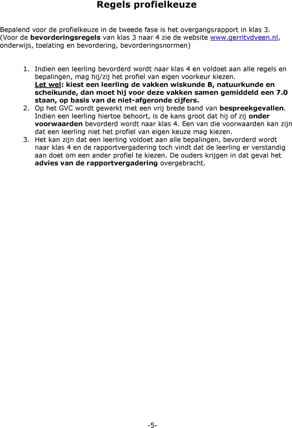 Indien een leerling bevorderd wordt naar klas 4 en voldoet aan alle regels en bepalingen, mag hij/zij het profiel van eigen voorkeur kiezen.