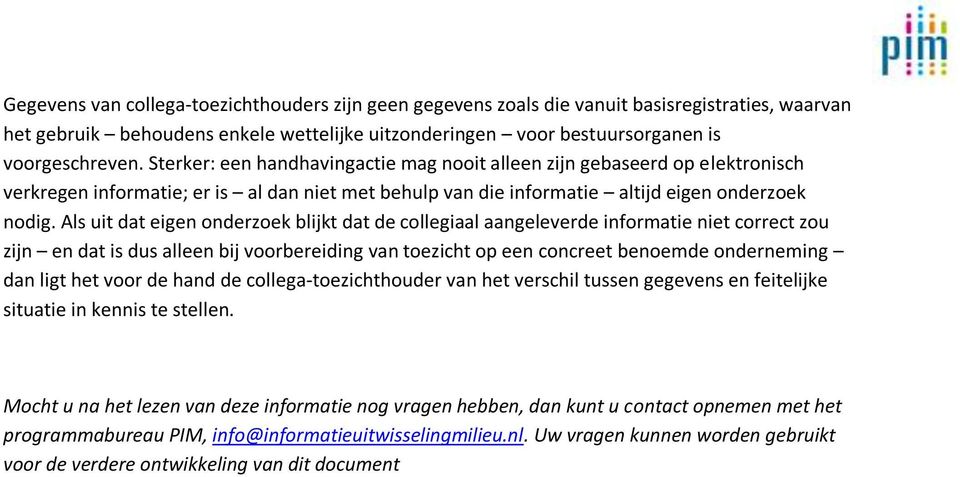 Als uit dat eigen onderzoek blijkt dat de collegiaal aangeleverde informatie niet correct zou zijn en dat is dus alleen bij voorbereiding van toezicht op een concreet benoemde onderneming dan ligt