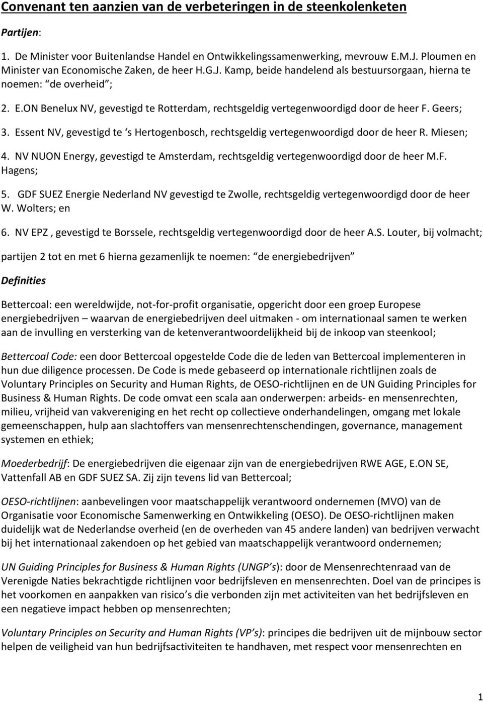 Geers; 3. Essent NV, gevestigd te s Hertogenbosch, rechtsgeldig vertegenwoordigd door de heer R. Miesen; 4. NV NUON Energy, gevestigd te Amsterdam, rechtsgeldig vertegenwoordigd door de heer M.F.