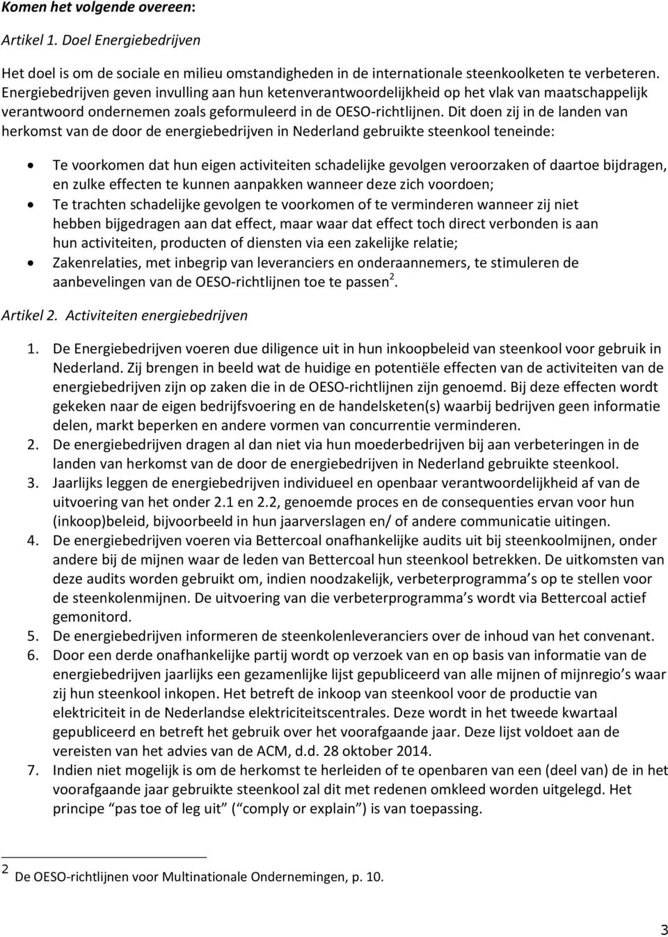 Dit doen zij in de landen van herkomst van de door de energiebedrijven in Nederland gebruikte steenkool teneinde: Te voorkomen dat hun eigen activiteiten schadelijke gevolgen veroorzaken of daartoe