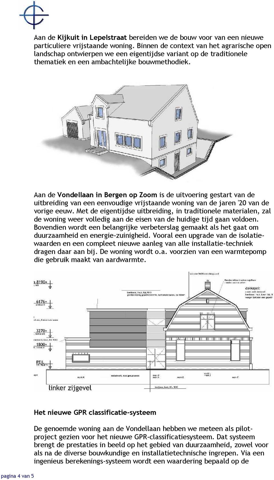 Aan de Vondellaan in Bergen op Zoom is de uitvoering gestart van de uitbreiding van een eenvoudige vrijstaande woning van de jaren '20 van de vorige eeuw.