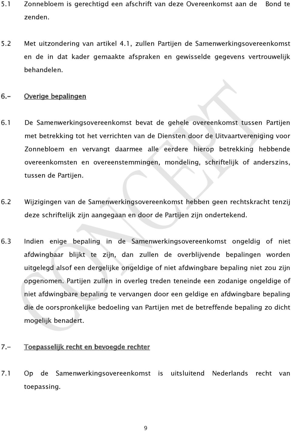 1 De Samenwerkingsovereenkomst bevat de gehele overeenkomst tussen Partijen met betrekking tot het verrichten van de Diensten door de Uitvaartvereniging voor Zonnebloem en vervangt daarmee alle