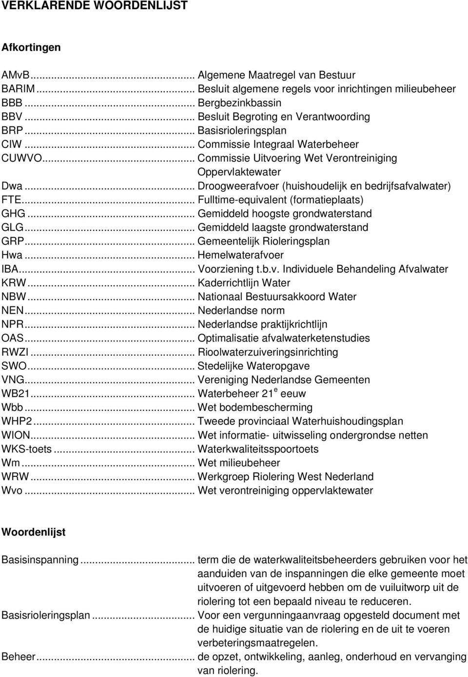 .. Droogweerafvoer (huishoudelijk en bedrijfsafvalwater) FTE... Fulltime-equivalent (formatieplaats) GHG... Gemiddeld hoogste grondwaterstand GLG... Gemiddeld laagste grondwaterstand GRP.