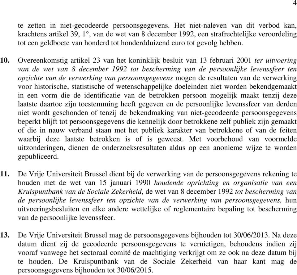 10. Overeenkomstig artikel 23 van het koninklijk besluit van 13 februari 2001 ter uitvoering van de wet van 8 december 1992 tot bescherming van de persoonlijke levenssfeer ten opzichte van de