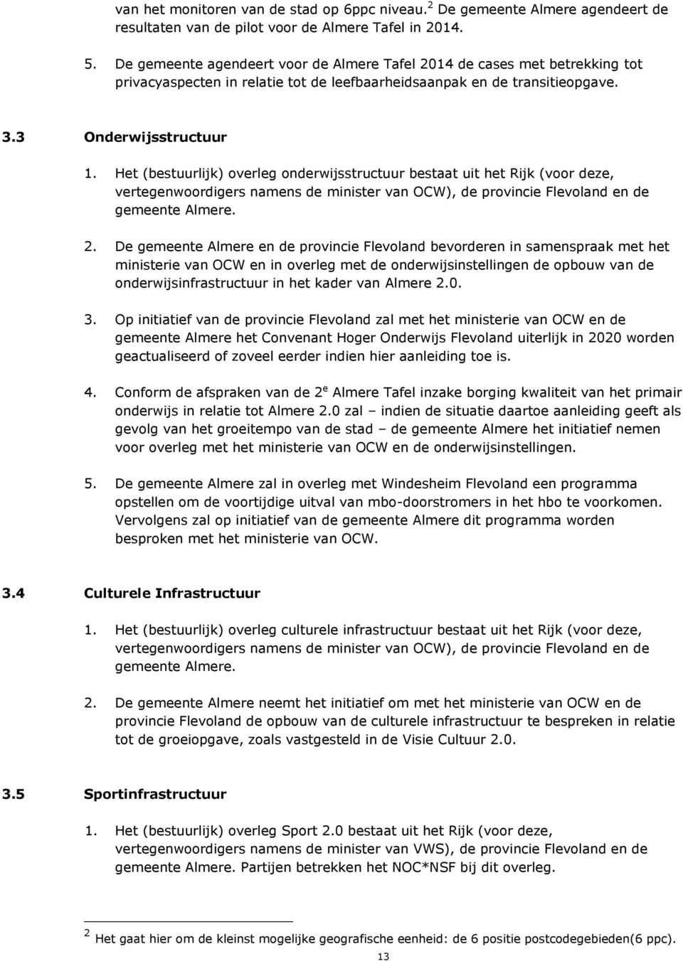 Het (bestuurlijk) overleg onderwijsstructuur bestaat uit het Rijk (voor deze, vertegenwoordigers namens de minister van OCW), de provincie Flevoland en de gemeente Almere. 2.