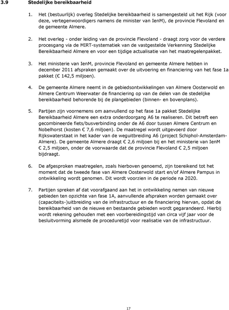 Het overleg - onder leiding van de provincie Flevoland - draagt zorg voor de verdere procesgang via de MIRT-systematiek van de vastgestelde Verkenning Stedelijke Bereikbaarheid Almere en voor een