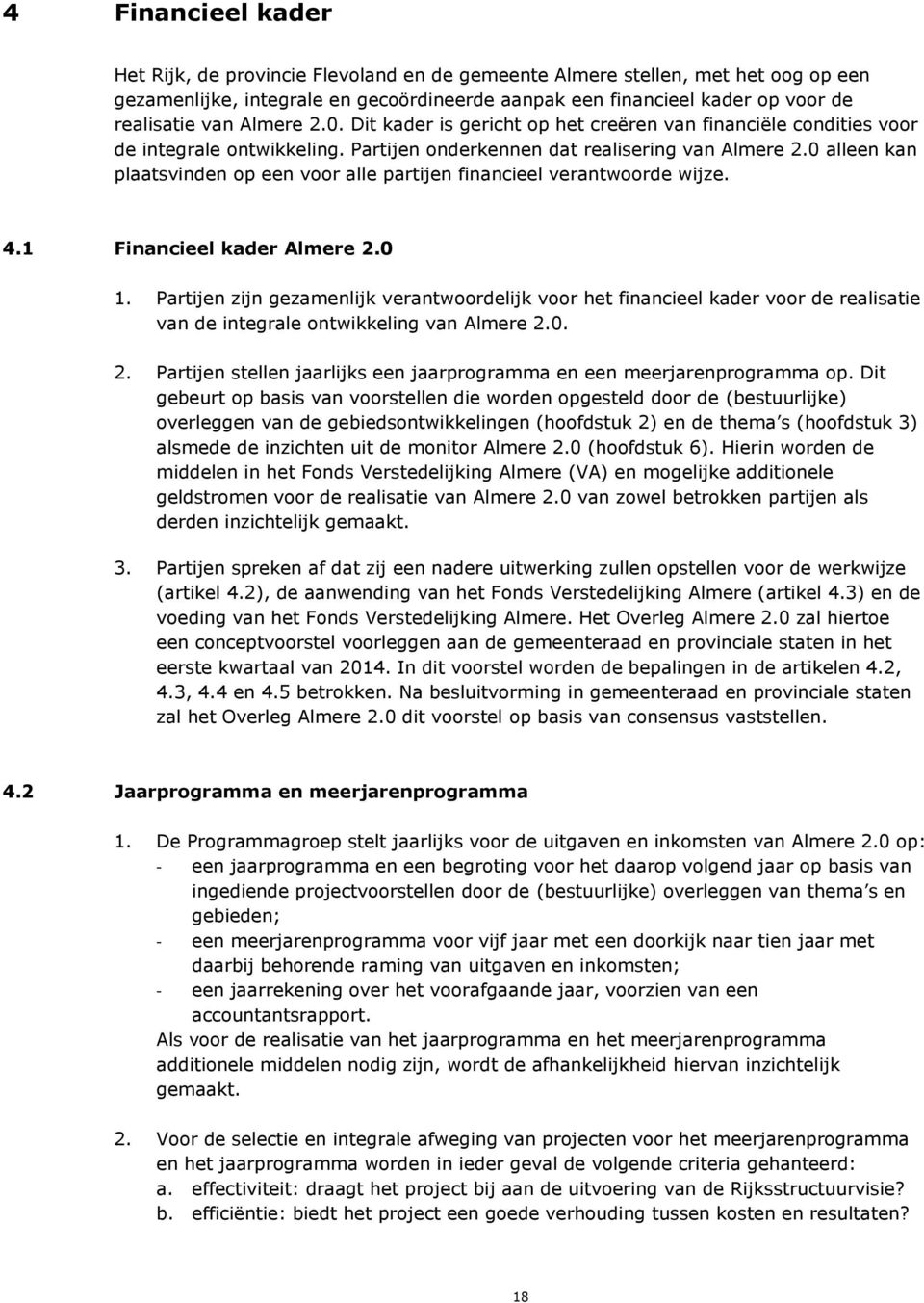 0 alleen kan plaatsvinden op een voor alle partijen financieel verantwoorde wijze. 4.1 Financieel kader Almere 2.0 1.
