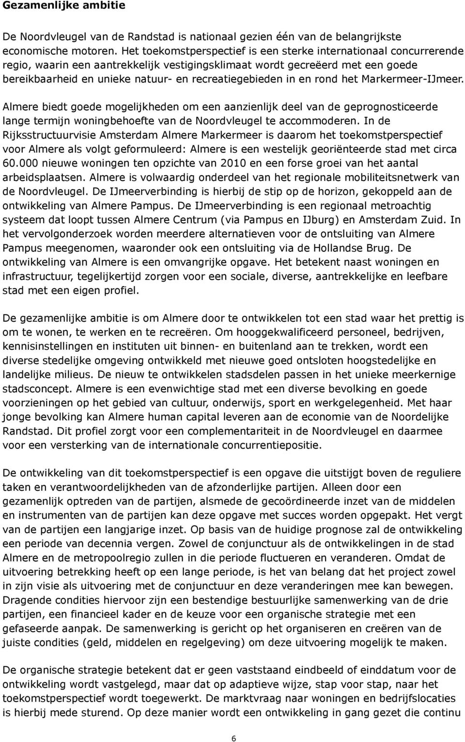 recreatiegebieden in en rond het Markermeer-IJmeer. Almere biedt goede mogelijkheden om een aanzienlijk deel van de geprognosticeerde lange termijn woningbehoefte van de Noordvleugel te accommoderen.