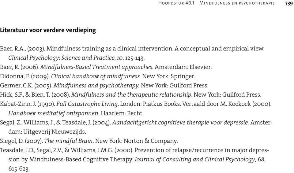 New York: Springer. Germer, C.K. (2005). Mindfulness and psychotherapy. New York: Guilford Press. Hick, S.F., & Bien, T. (2008). Mindfulness and the therapeutic relationship. New York: Guilford Press. Kabat-Zinn, J.