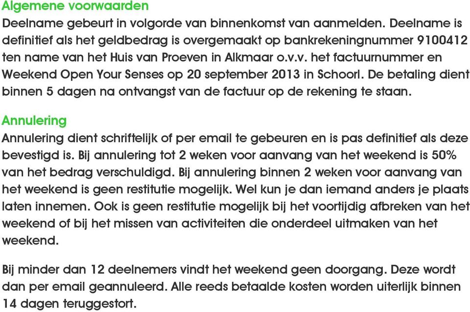 De betaling dient binnen 5 dagen na ontvangst van de factuur op de rekening te staan. Annulering Annulering dient schriftelijk of per email te gebeuren en is pas definitief als deze bevestigd is.