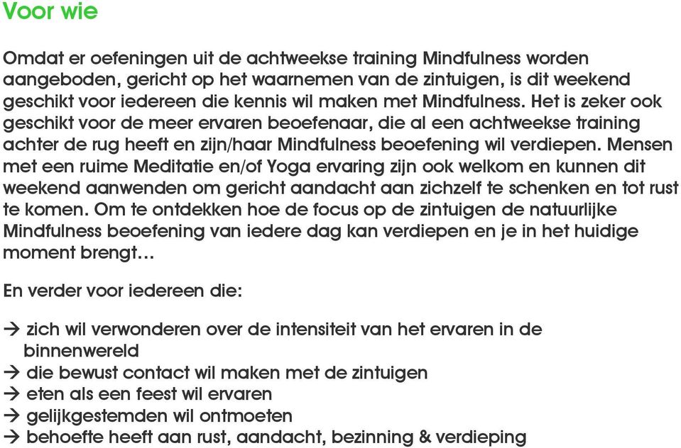 Mensen met een ruime Meditatie en/of Yoga ervaring zijn ook welkom en kunnen dit weekend aanwenden om gericht aandacht aan zichzelf te schenken en tot rust te komen.