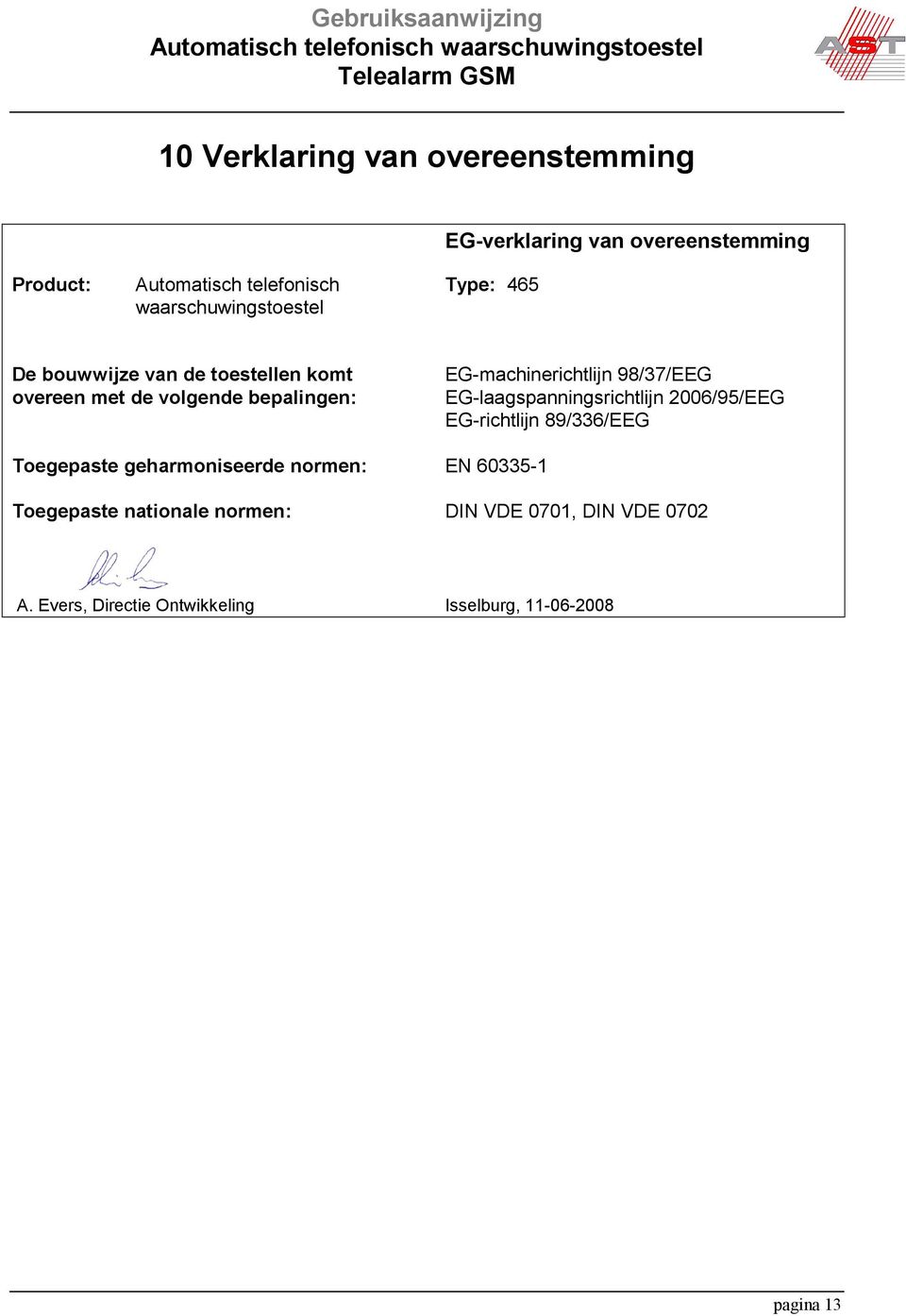 98/37/EEG EG-laagspanningsrichtlijn 2006/95/EEG EG-richtlijn 89/336/EEG Toegepaste geharmoniseerde normen: EN