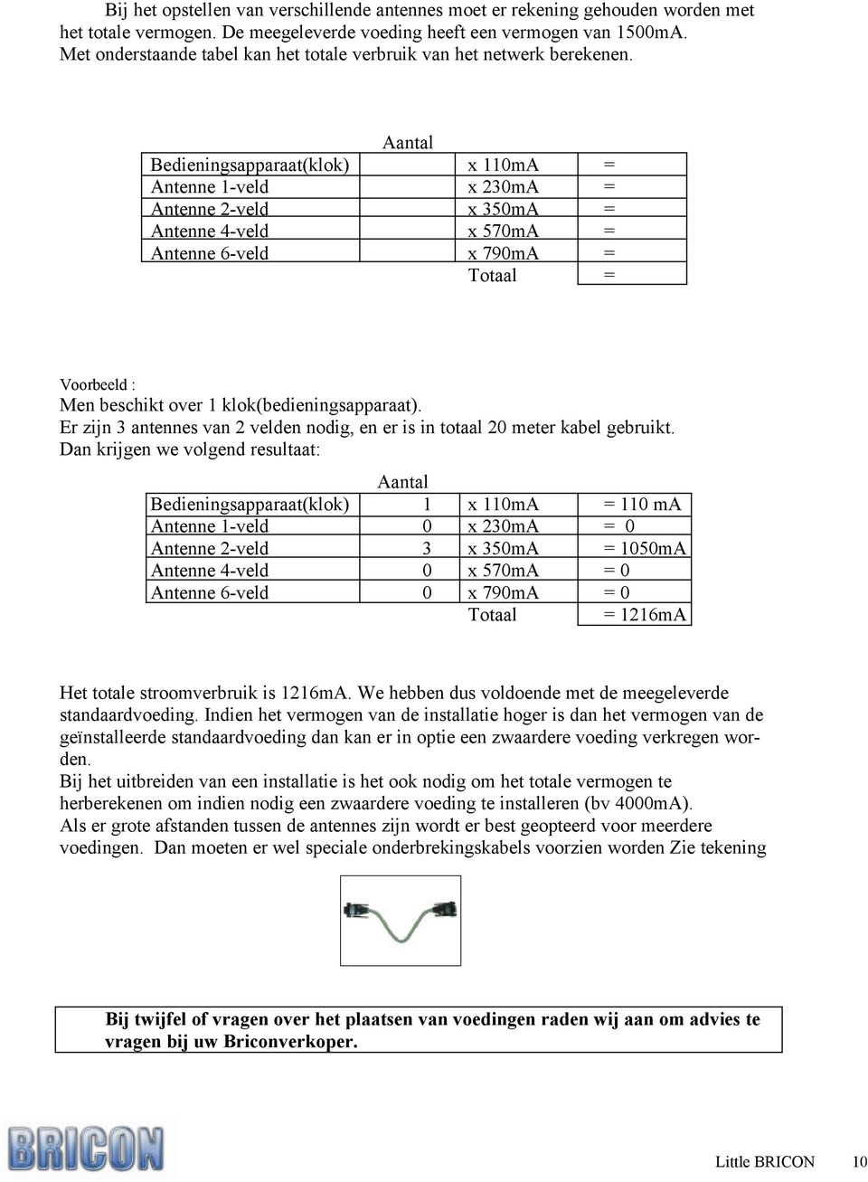 Aantal Bedieningsapparaat(klok) x 110mA = Antenne 1-veld x 230mA = Antenne 2-veld x 350mA = Antenne 4-veld x 570mA = Antenne 6-veld x 790mA = Totaal = Voorbeeld : Men beschikt over 1