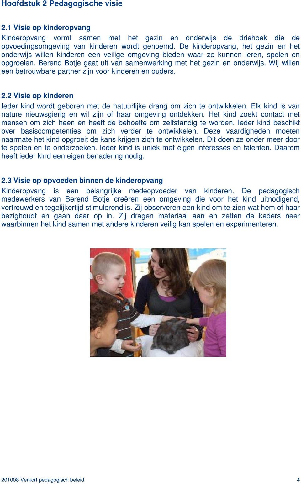 Wij willen een betrouwbare partner zijn voor kinderen en ouders. 2.2 Visie op kinderen Ieder kind wordt geboren met de natuurlijke drang om zich te ontwikkelen.