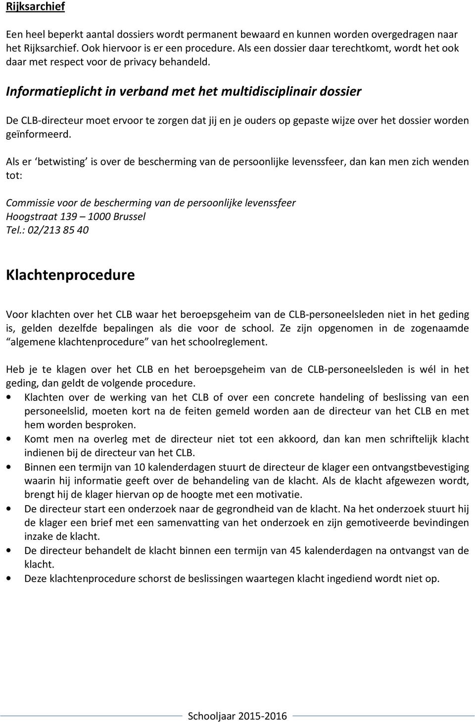 Informatieplicht in verband met het multidisciplinair dossier De CLB-directeur moet ervoor te zorgen dat jij en je ouders op gepaste wijze over het dossier worden geïnformeerd.