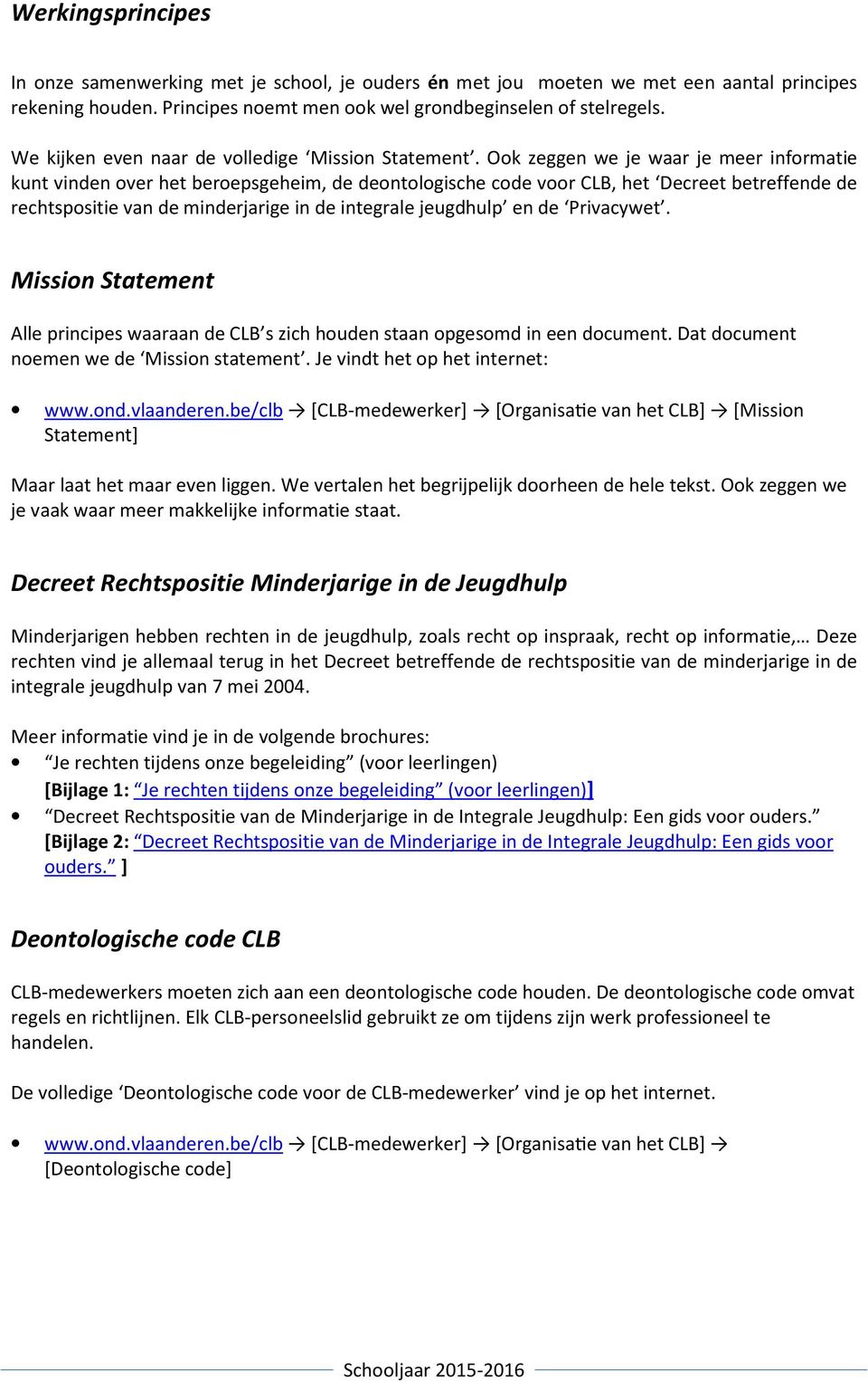 Ook zeggen we je waar je meer informatie kunt vinden over het beroepsgeheim, de deontologische code voor CLB, het Decreet betreffende de rechtspositie van de minderjarige in de integrale jeugdhulp en