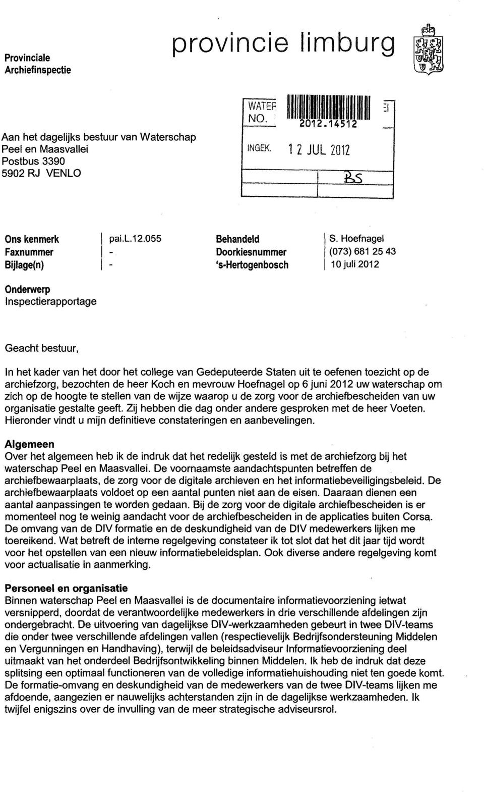 Hoefnagel (073) 681 25 43 10 juli 2012 Onderwerp Inspectierapportage Geacht bestuur, In het kader van het door het college van Gedeputeerde Staten uit te oefenen toezicht op de archiefzorg, bezochten