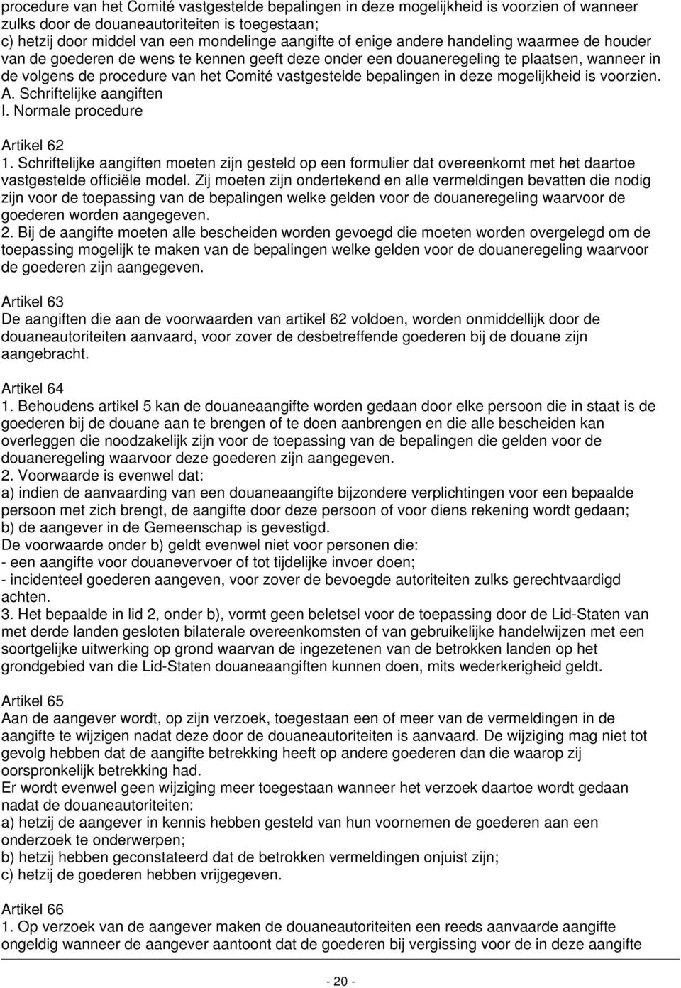 mogelijkheid is voorzien. A. Schriftelijke aangiften I. Normale procedure Artikel 62 1.