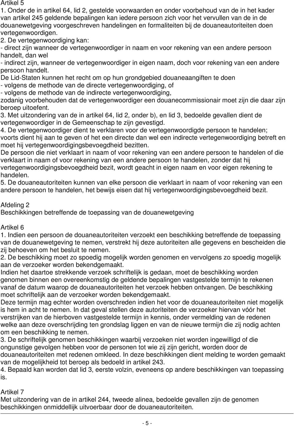 voorgeschreven handelingen en formaliteiten bij de douaneautoriteiten doen vertegenwoordigen. 2.