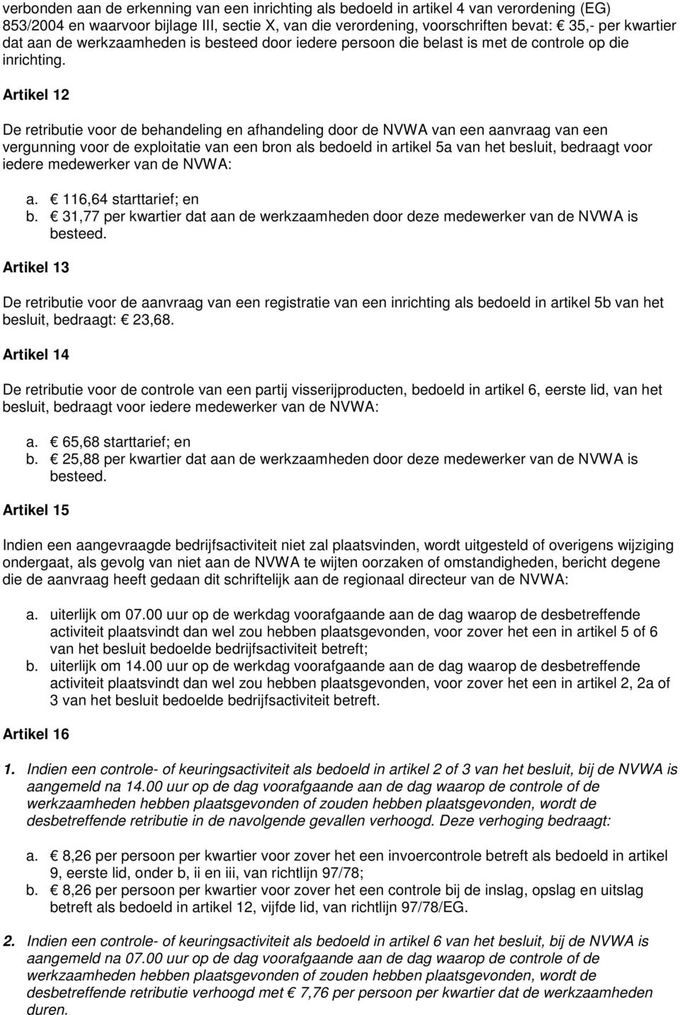 Artikel 12 De retributie voor de behandeling en afhandeling door de NVWA van een aanvraag van een vergunning voor de exploitatie van een bron als bedoeld in artikel 5a van het besluit, bedraagt voor