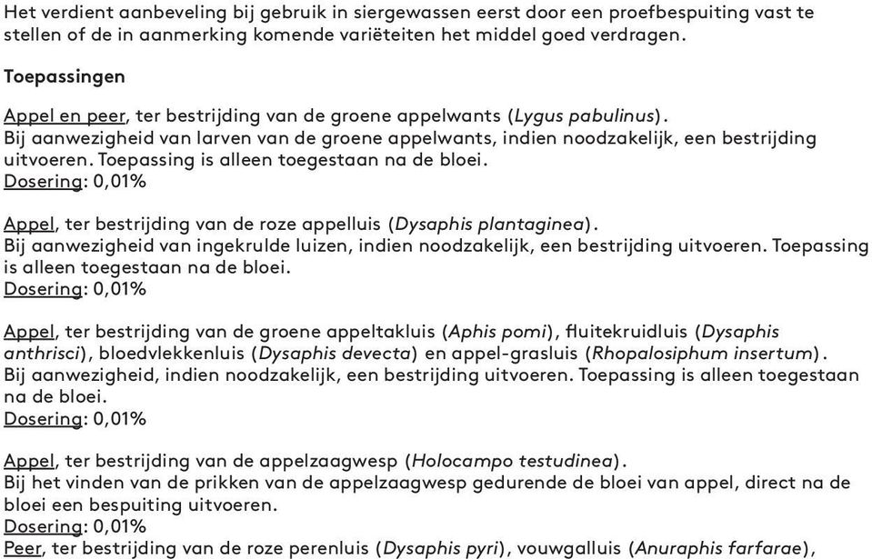 Toepassing is alleen toegestaan na de bloei. Dosering: 0,01% Appel, ter bestrijding van de roze appelluis (Dysaphis plantaginea).