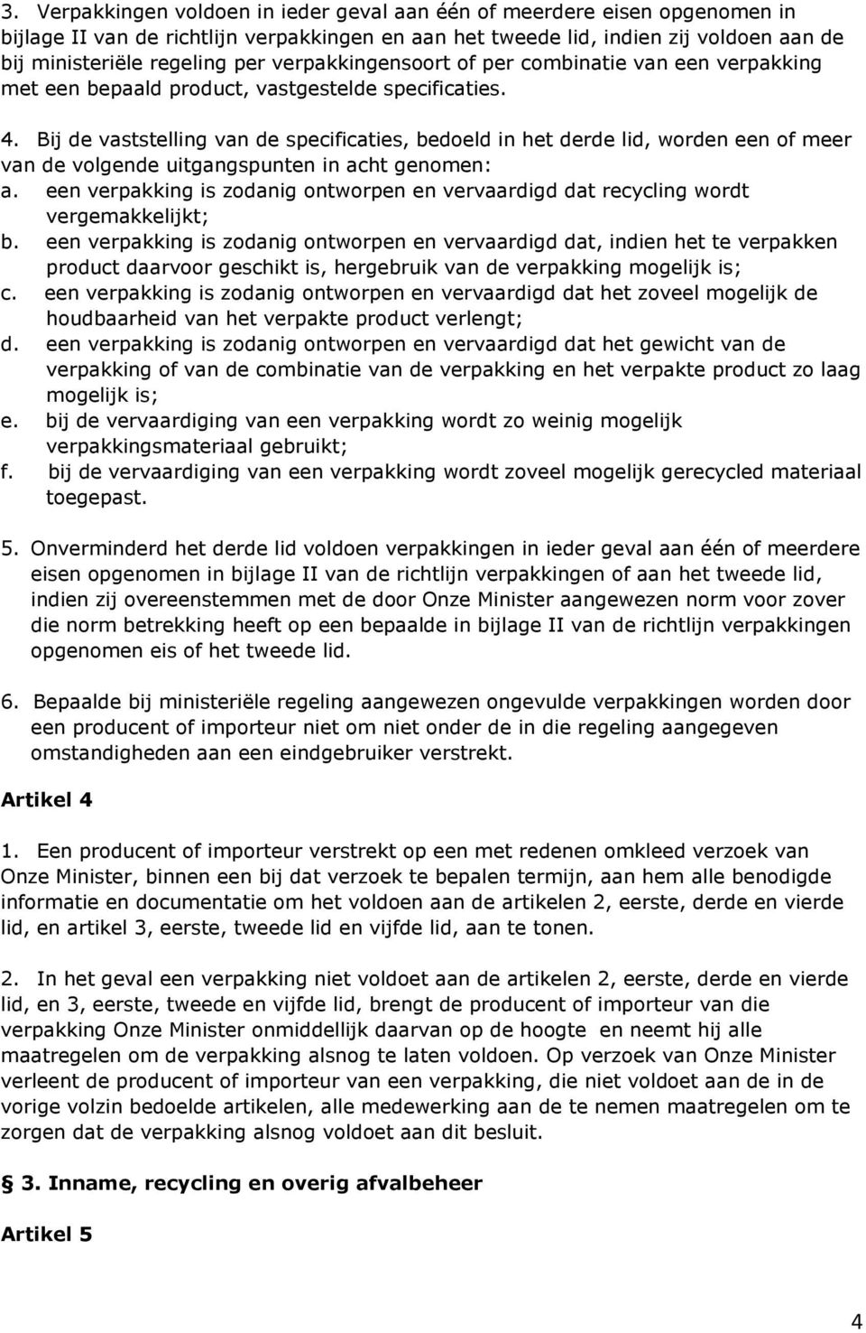 Bij de vaststelling van de specificaties, bedoeld in het derde lid, worden een of meer van de volgende uitgangspunten in acht genomen: a.