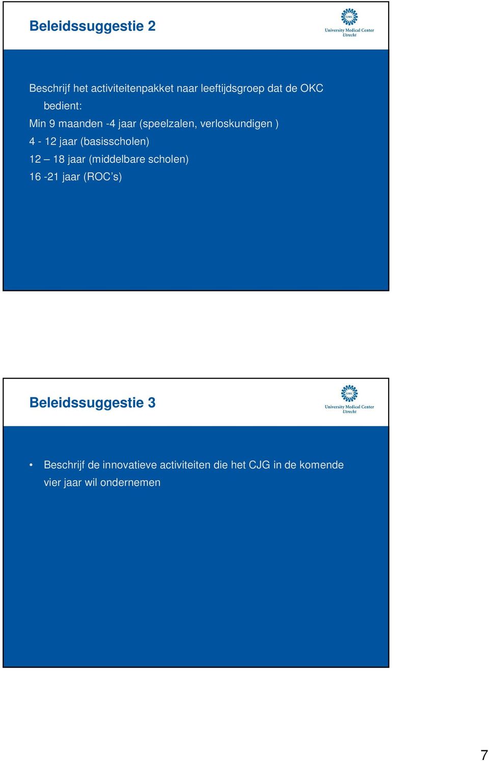 (basisscholen) 12 18 jaar (middelbare scholen) 16-21 jaar (ROC s) Beleidssuggestie