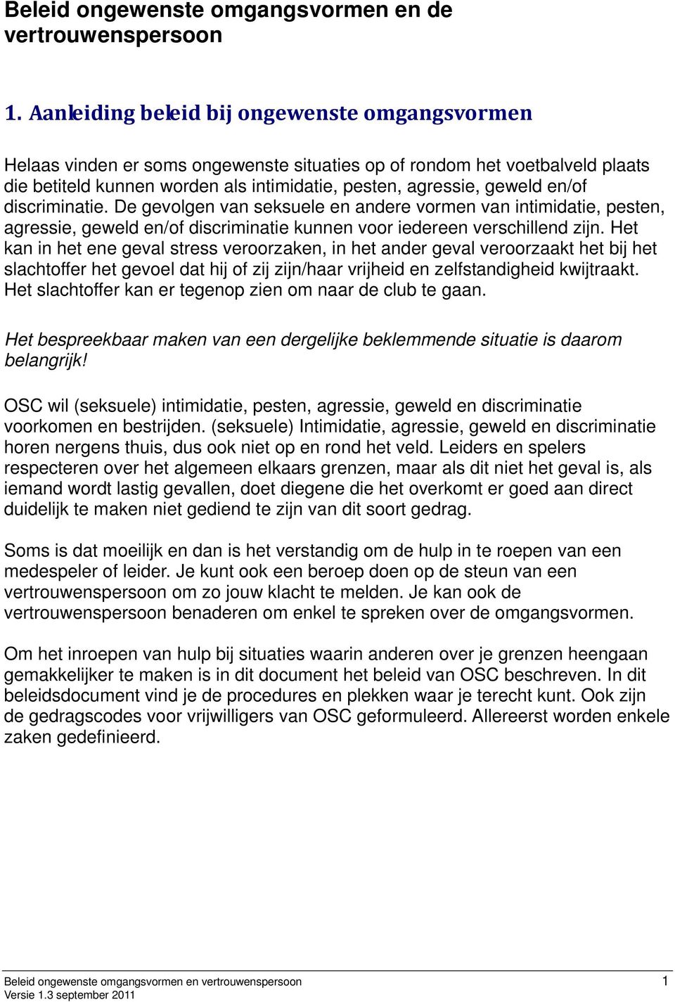 en/of discriminatie. De gevolgen van seksuele en andere vormen van intimidatie, pesten, agressie, geweld en/of discriminatie kunnen voor iedereen verschillend zijn.