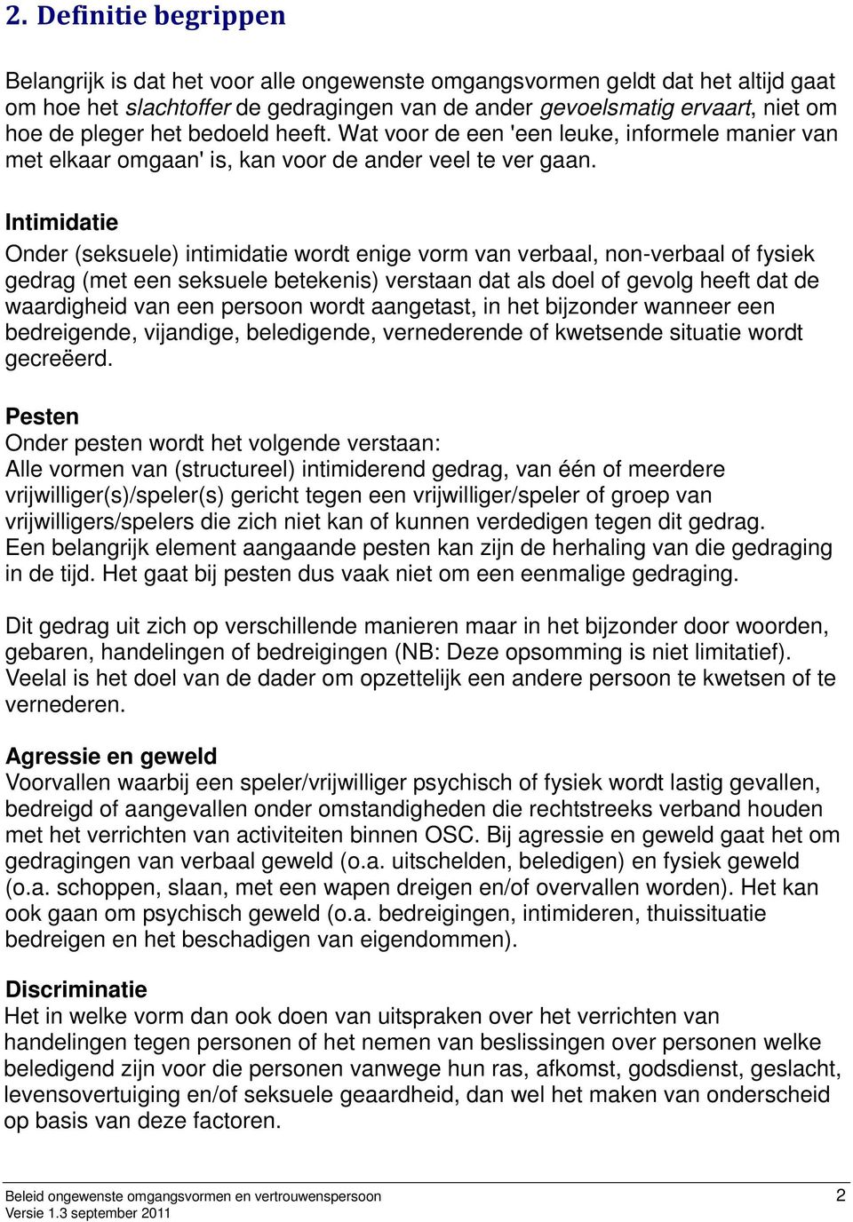 Intimidatie Onder (seksuele) intimidatie wordt enige vorm van verbaal, non-verbaal of fysiek gedrag (met een seksuele betekenis) verstaan dat als doel of gevolg heeft dat de waardigheid van een