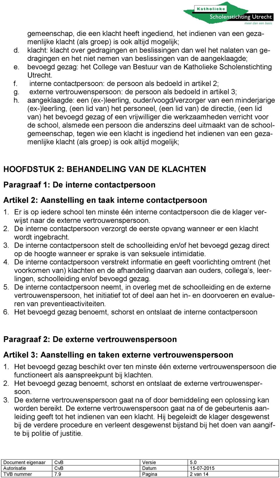 bevoegd gezag: het College van Bestuur van de Katholieke Scholenstichting Utrecht. f. interne contactpersoon: de persoon als bedoeld in artikel 2; g.