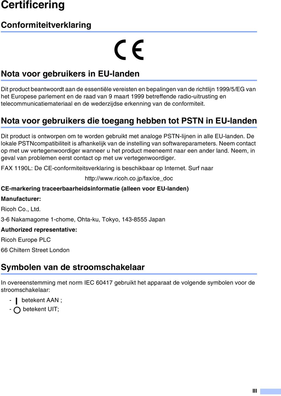 Nota voor gebruikers die toegang hebben tot PSTN in EU-landen Dit product is ontworpen om te worden gebruikt met analoge PSTN-lijnen in alle EU-landen.