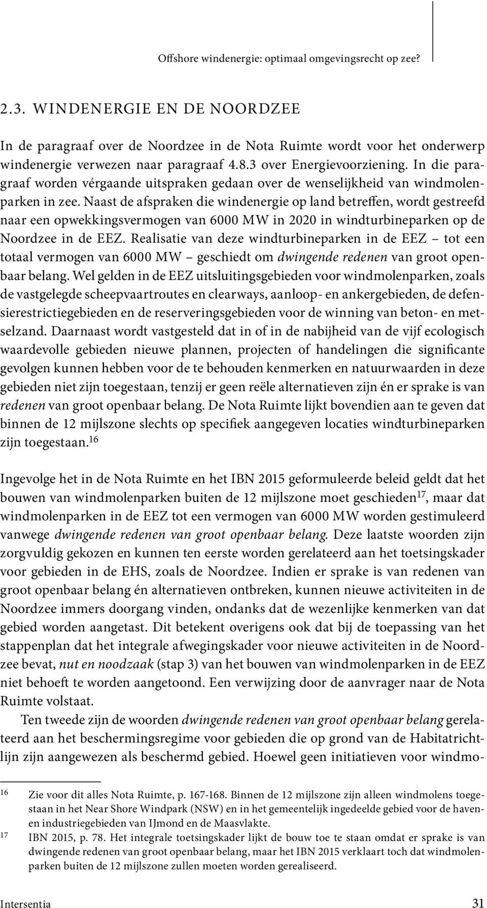 Naast de afspraken die windenergie op land betreffen, wordt gestreefd naar een opwekkingsvermogen van 6000 MW in 2020 in windturbineparken op de Noordzee in de EEZ.