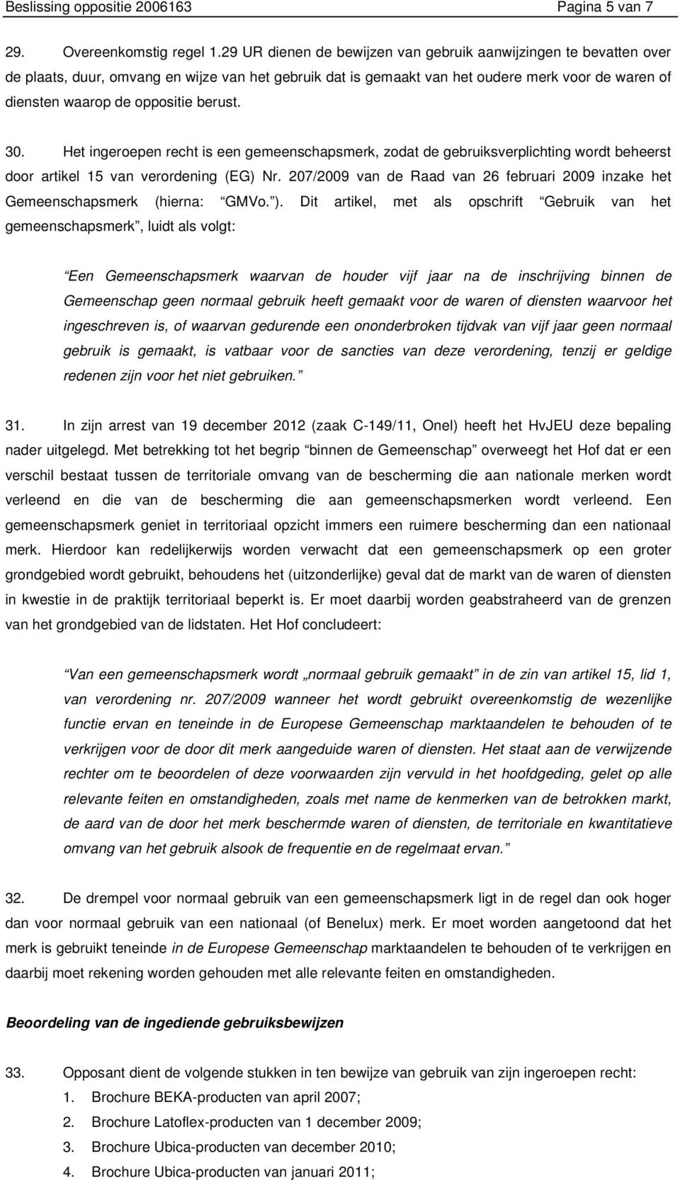 berust. 30. Het ingeroepen recht is een gemeenschapsmerk, zodat de gebruiksverplichting wordt beheerst door artikel 15 van verordening (EG) Nr.