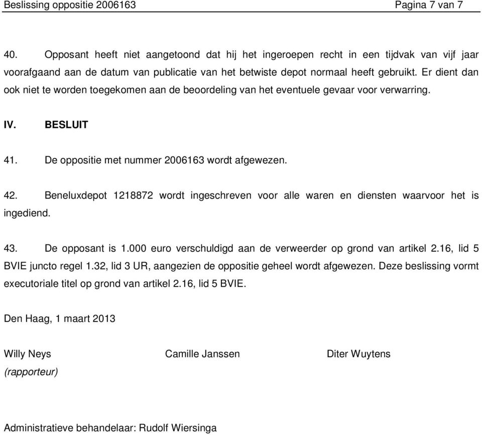 Er dient dan ook niet te worden toegekomen aan de beoordeling van het eventuele gevaar voor verwarring. IV. BESLUIT 41. De oppositie met nummer 2006163 wordt afgewezen. 42.