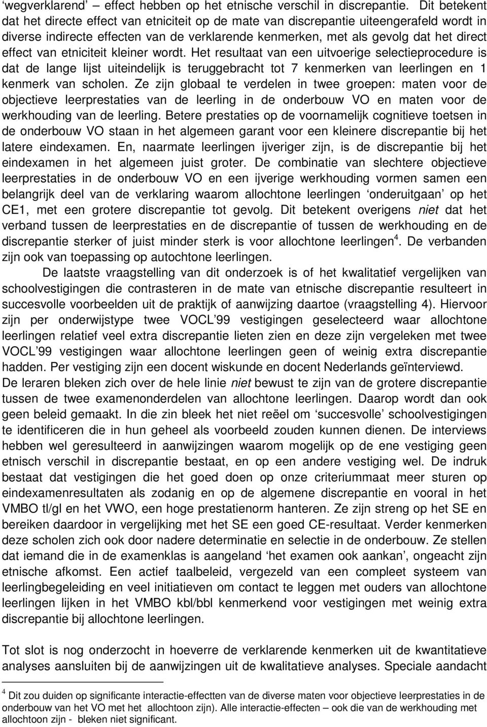 van etniciteit kleiner wordt. Het resultaat van een uitvoerige selectieprocedure is dat de lange lijst uiteindelijk is teruggebracht tot 7 kenmerken van leerlingen en 1 kenmerk van scholen.