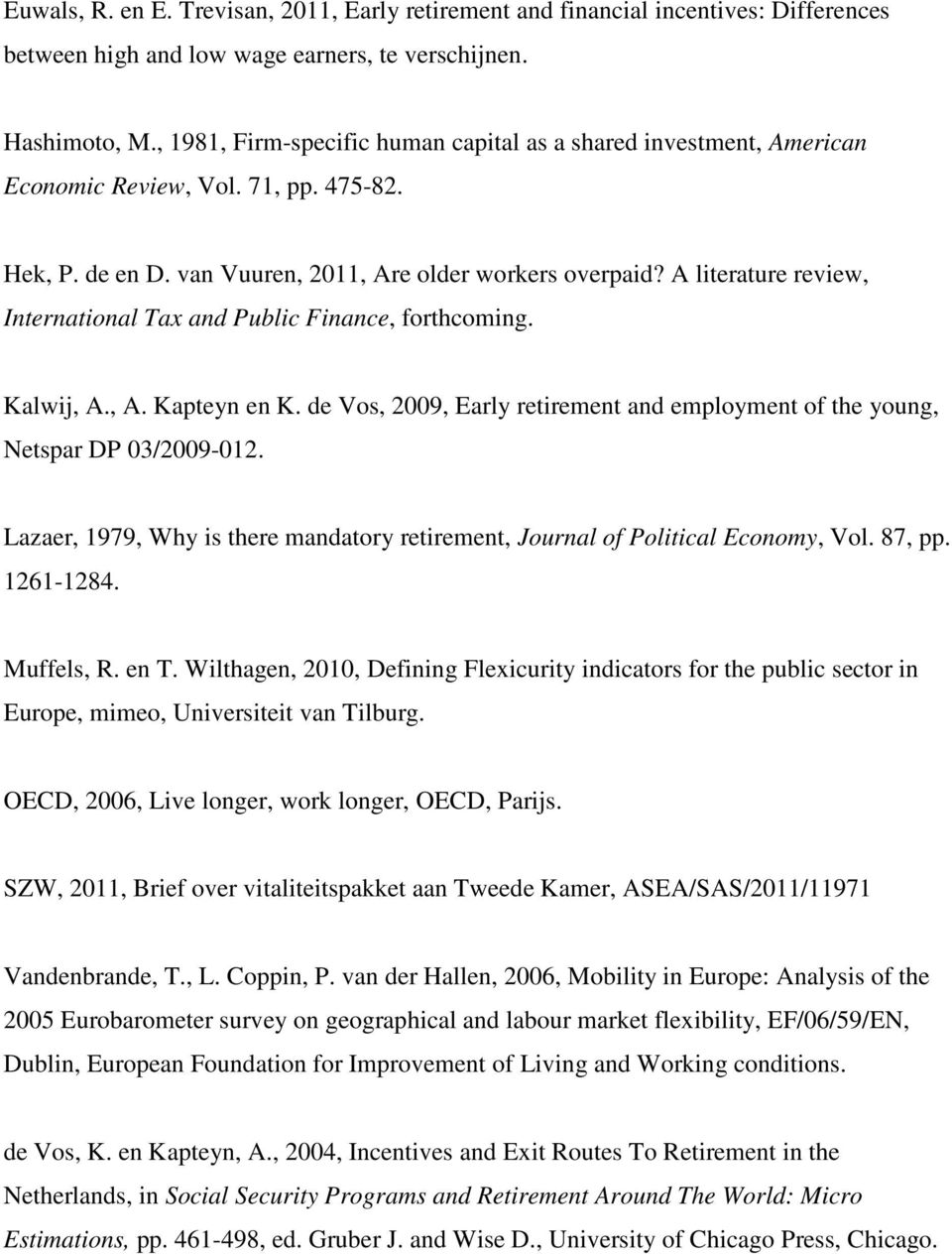 A literature review, International Tax and Public Finance, forthcoming. Kalwij, A., A. Kapteyn en K. de Vos, 2009, Early retirement and employment of the young, Netspar DP 03/2009-012.