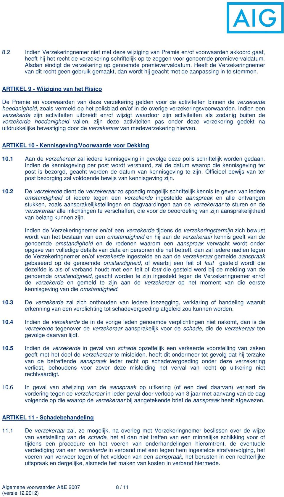 ARTIKEL 9 - Wijziging van het Risico De Premie en voorwaarden van deze verzekering gelden voor de activiteiten binnen de verzekerde hoedanigheid, zoals vermeld op het polisblad en/of in de overige